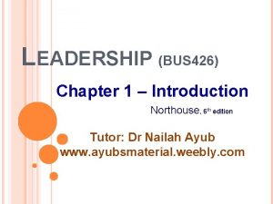 LEADERSHIP BUS 426 Chapter 1 Introduction Northouse 6