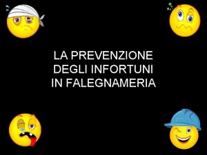 LA PREVENZIONE DEGLI INFORTUNI IN FALEGNAMERIA Gli incidenti