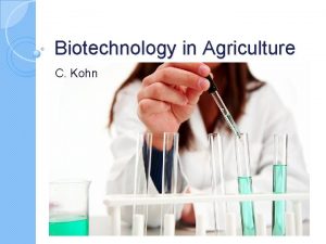 Biotechnology in Agriculture C Kohn What is Biotechnology