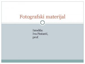 Fotografski materijal Izradila Iva Pintari prof fotokemijski materijal