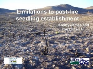 Limitations to postfire seedling establishment Jeremy James and