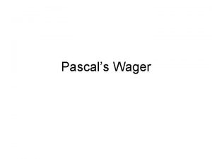 Pascals Wager Pascals Wager Blaise Pascal 1623 1662