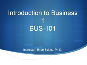 Introduction to Business 1 BUS101 Instructor Erlan Bakiev