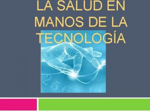 LA SALUD EN MANOS DE LA TECNOLOGA Tecnologa