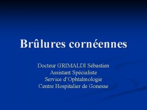 Brlures cornennes Docteur GRIMALDI Sbastien Assistant Spcialiste Service