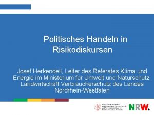 Politisches Handeln in Risikodiskursen Josef Herkendell Leiter des