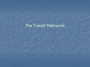 The Transit Metropolis What is a Transit Metropolis