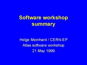 Software workshop summary Helge Meinhard CERNEP Atlas software