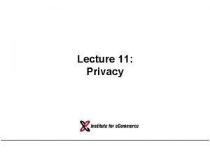 Lecture 11 Privacy What is Privacy Protection against