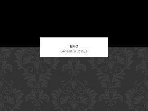 EPIC Genesis to Joshua EPIC 1 A long