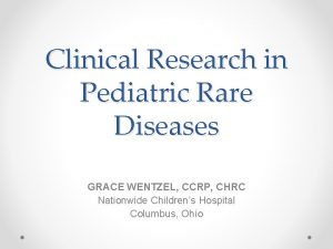 Clinical Research in Pediatric Rare Diseases GRACE WENTZEL