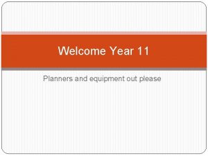 Welcome Year 11 Planners and equipment out please