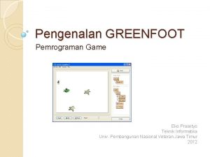 Pengenalan GREENFOOT Pemrograman Game Eko Prasetyo Teknik Informatika