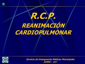 R C P REANIMACIN CARDIOPULMONAR Servicio de Emergencias