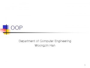 OOP Department of Computer Engineering Woong Jin Han
