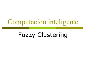 Computacion inteligente Fuzzy Clustering Contenido Clustering Fuzzy de