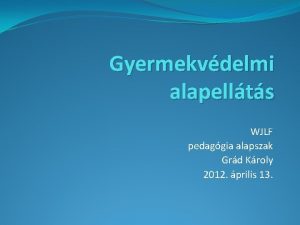 Gyermekvdelmi alapellts WJLF pedaggia alapszak Grd Kroly 2012