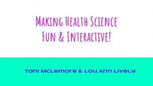 Making Health Science Fun Interactive Toni Mc Lemore