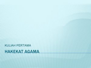 KULIAH PERTAMA HAKEKAT AGAMA HAKEKAT BAGIAN YANG RIL