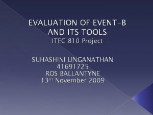 EVALUATION OF EVENTB AND ITS TOOLS ITEC 810