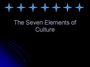 The Seven Elements of Culture Social Organizations THE