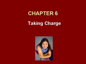 CHAPTER 6 Taking Charge Chapter Overview Taking Charge