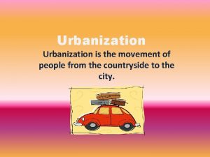 Urbanization is the movement of people from the