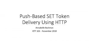 PushBased SET Token Delivery Using HTTP Annabelle Backman