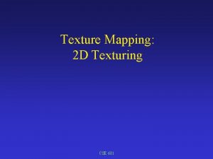 Texture Mapping 2 D Texturing CSE 681 Texture