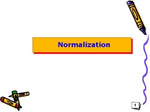 Normalization 1 normalisasi Normalisasi Teknikpendekatan yang digunakan dalam