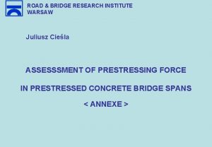 ROAD BRIDGE RESEARCH INSTITUTE WARSAW Juliusz Ciela ASSESSSMENT