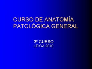 CURSO DE ANATOMA PATOLGICA GENERAL 3 CURSO LEIOA