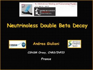 Neutrinoless Double Beta Decay Andrea Giuliani CSNSM Orsay