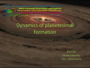 Dynamics of planetesimal formation ron Sli Etvs University