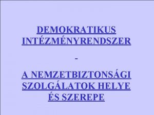 DEMOKRATIKUS INTZMNYRENDSZER A NEMZETBIZTONSGI SZOLGLATOK HELYE S SZEREPE