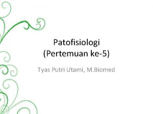 Patofisiologi Pertemuan ke5 Tyas Putri Utami M Biomed