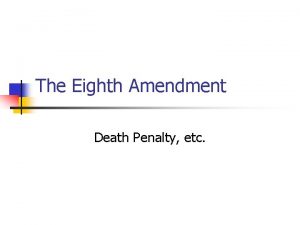 The Eighth Amendment Death Penalty etc The Eighth