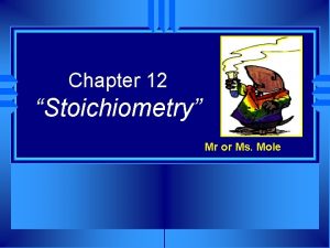 Chapter 12 Stoichiometry Mr or Ms Mole Stoichiometry