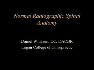 Normal Radiographic Spinal Anatomy Daniel W Haun DC