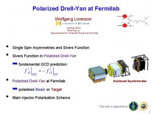 Polarized DrellYan at Fermilab Wolfgang Lorenzon 20 May2013