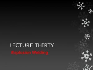 LECTURE THIRTY Explosion Welding Explosion welding EXW is