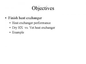 Objectives Finish heat exchanger Heat exchanger performance Dry