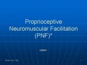 Proprioceptive Neuromuscular Facilitation PNF LENNY Monday June 7
