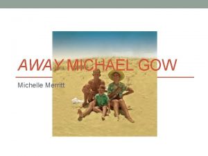 AWAY MICHAEL GOW Michelle Merritt Overview Away focuses