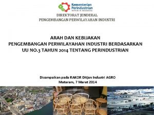 DIREKTORAT JENDERAL PENGEMBANGAN PERWILAYAHAN INDUSTRI ARAH DAN KEBIJAKAN