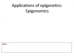 Applications of epigenetics Epigenomics Notes Genomics as a