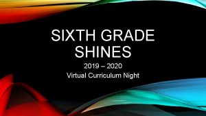 SIXTH GRADE SHINES 2019 2020 Virtual Curriculum Night