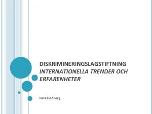 DISKRIMINERINGSLAGSTIFTNING INTERNATIONELLA TRENDER OCH ERFARENHETER Lars Lindberg DAGENS