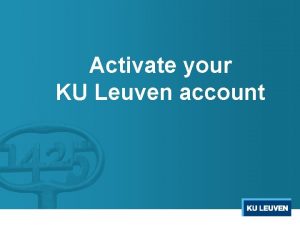 Activate your KU Leuven account 2 KU Leuven