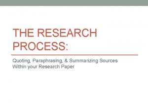 THE RESEARCH PROCESS Quoting Paraphrasing Summarizing Sources Within